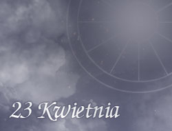 Horoskop 23 Kwiecień